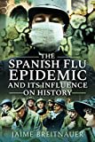 The Spanish Flu Epidemic and its Influence on History The Spanish Flu Epidemic and its Influence on History