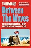 Between the Waves: The Hidden History of a Very British Revolution 1945-2016