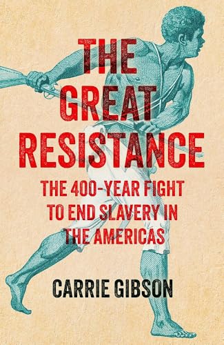 The Great Resistance: The 400-Year Fight to End Slavery in the Americas
