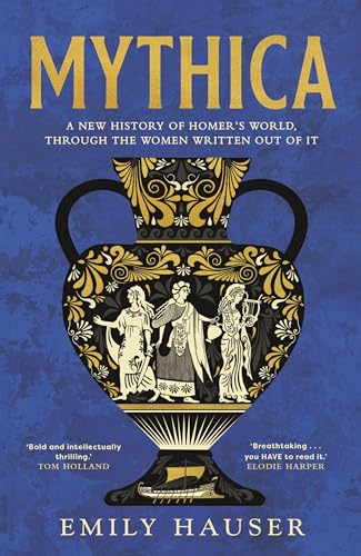 Mythica: The Untold History of the Real Women Behind Homer's Myths Mythica: The Untold History of the Real Women Behind Homer's Myths