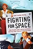 Fighting for Space: Two Pilots and Their Historic Battle for Female Spaceflight Fighting for Space: Two Pilots and Their Historic Battle for Female Spaceflight