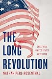 The Long Revolution: Creating a United States After 1776