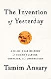 The Invention of Yesterday: A 50,000-Year History of Human Culture, Conflict, and Connection The Invention of Yesterday: A 50,000-Year History of Human Culture, Conflict, and Connection