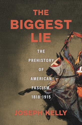 The Biggest Lie: The Prehistory of American Fascism, 1818-1915