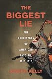 The Biggest Lie: The Prehistory of American Fascism, 1818-1915