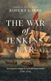 The War of Jenkins' Ear: The Forgotten Struggle for North and South America: 1739-1742