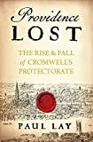 Providence Lost: The Rise and Fall of Cromwell's Protectorate Providence Lost: The Rise and Fall of Cromwell's Protectorate