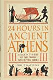 24 Hours in Ancient Athens: A Day in the Life of the People Who Lived There (24 Hours in Ancient History) 24 Hours in Ancient Athens: A Day in the Life of the People Who Lived There (24 Hours in Ancient History)