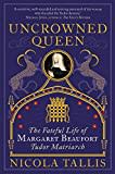 Uncrowned Queen: The Fateful Life of Margaret Beaufort, Tudor Matriarch Uncrowned Queen: The Fateful Life of Margaret Beaufort, Tudor Matriarch