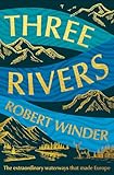 Three Rivers: The Hidden Histories of the Waterways That Made Europe
