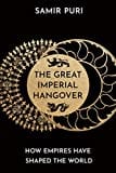 The Great Imperial Hangover: How Empires Have Shaped the World The Great Imperial Hangover: How Empires Have Shaped the World