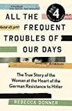 All the Frequent Troubles of Our Days: The True Story of the Woman at the Heart of the German Resistance to Hitler