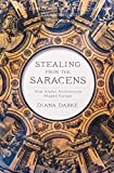 Stealing from the Saracens: How Islamic Architecture Shaped Europe Stealing from the Saracens: How Islamic Architecture Shaped Europe