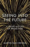 Seeing into the Future: A Short History of Prediction Seeing into the Future: A Short History of Prediction