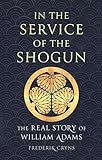 In the Service of the Shogun: The Real Story of William Adams