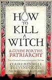 How to Kill a Witch: A Guide for the Patriarchy How to Kill a Witch: A Guide for the Patriarchy