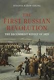The First Russian Revolution: The Decembrist Revolt Of 1825 The First Russian Revolution: The Decembrist Revolt Of 1825