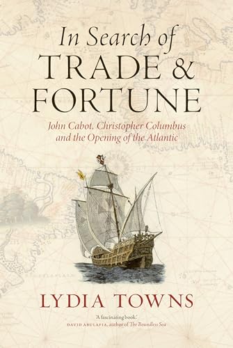 In Search of Trade and Fortune: John Cabot, Christopher Columbus and the Opening of the Atlantic