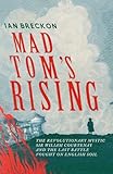 Mad Tom's Rising: The Revolutionary Mystic Sir Wiliam Courtenay and the Last Battle Fought on English Soil