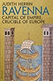 Ravenna: Capital of Empire, Crucible of Europe