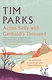Across Sicily with Garibaldi's Thousand: An Adventure in Landscape and Italian Memory