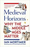 Medieval Horizons: Why the Middle Ages Matter