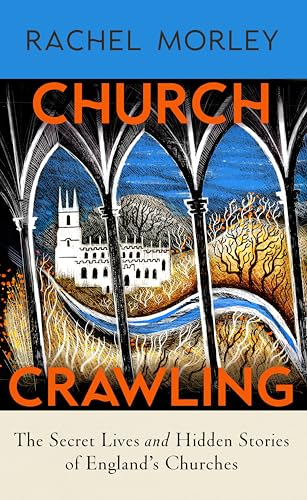 Church Crawling: The Secret Lives and Hidden Stories of Englands Churches