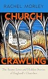 Church Crawling: The Secret Lives and Hidden Stories of Englands Churches