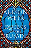 Queens of the Crusades: Eleanor of Aquitaine and her Successors