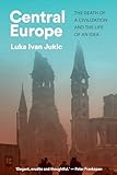 Central Europe: The Death of a Civilization and the Life of an Idea
