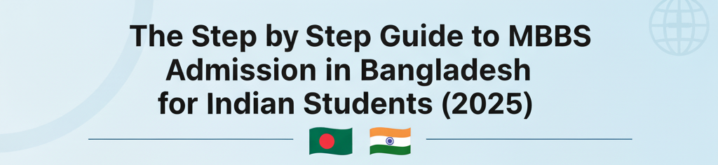 The Step-by-Step guide to MBBS admission in Bangladesh for Indian students (2025).