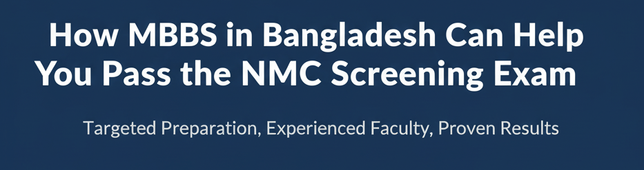 How MBBS in Bangladesh Can Help You Pass the NMC Screening Exam