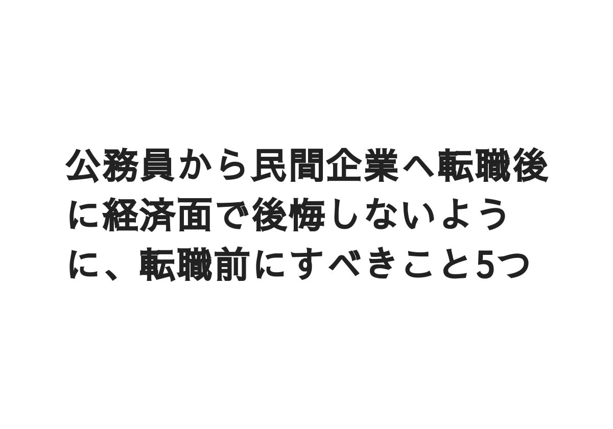 公務員から民間企業へ転職後に経済面で後悔しないように 転職前