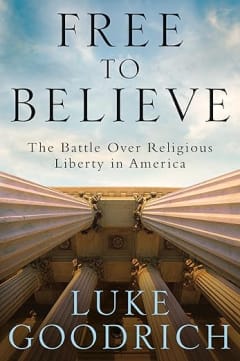 Free to Believe: The Battle Over Religious Liberty in America by Luke Goodrich — book cover