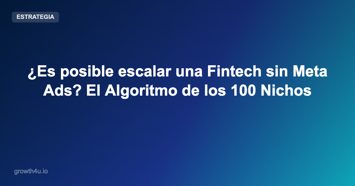 ¿Es posible escalar una Fintech sin Meta Ads? El Algoritmo de los 100 Nichos
