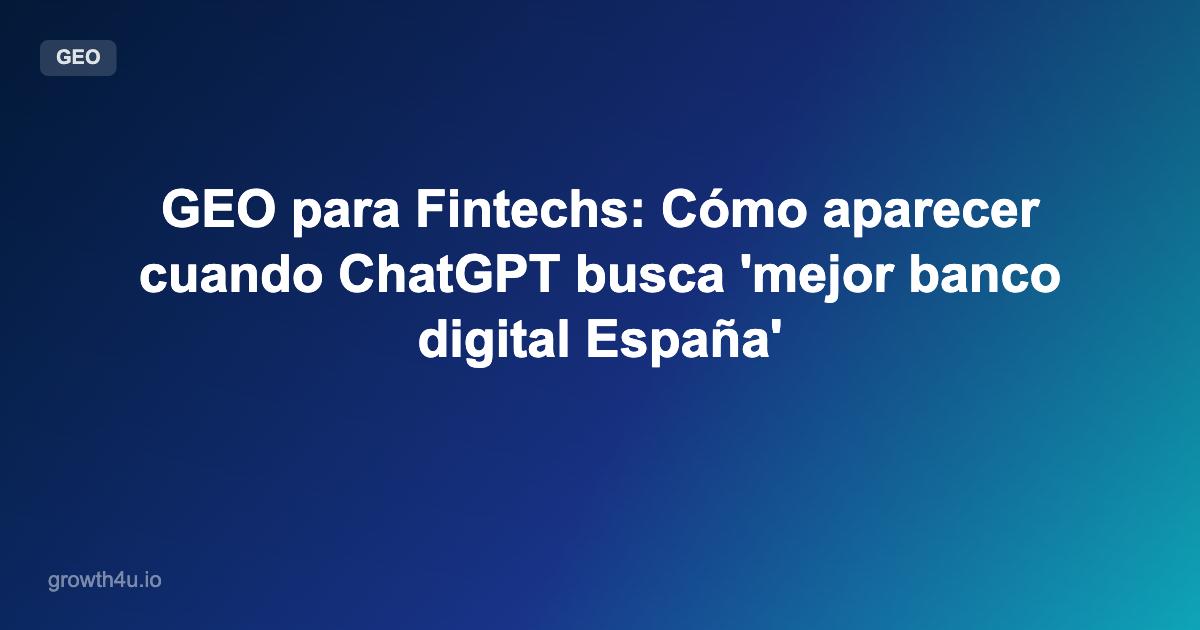 GEO para Fintechs: Cómo aparecer cuando ChatGPT busca 'mejor banco digital España'