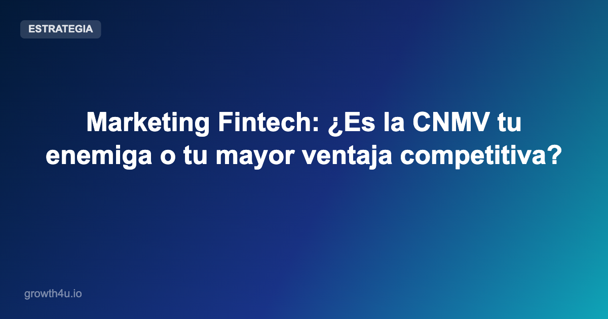 Marketing Fintech: ¿Es la CNMV tu enemiga o tu mayor ventaja competitiva?