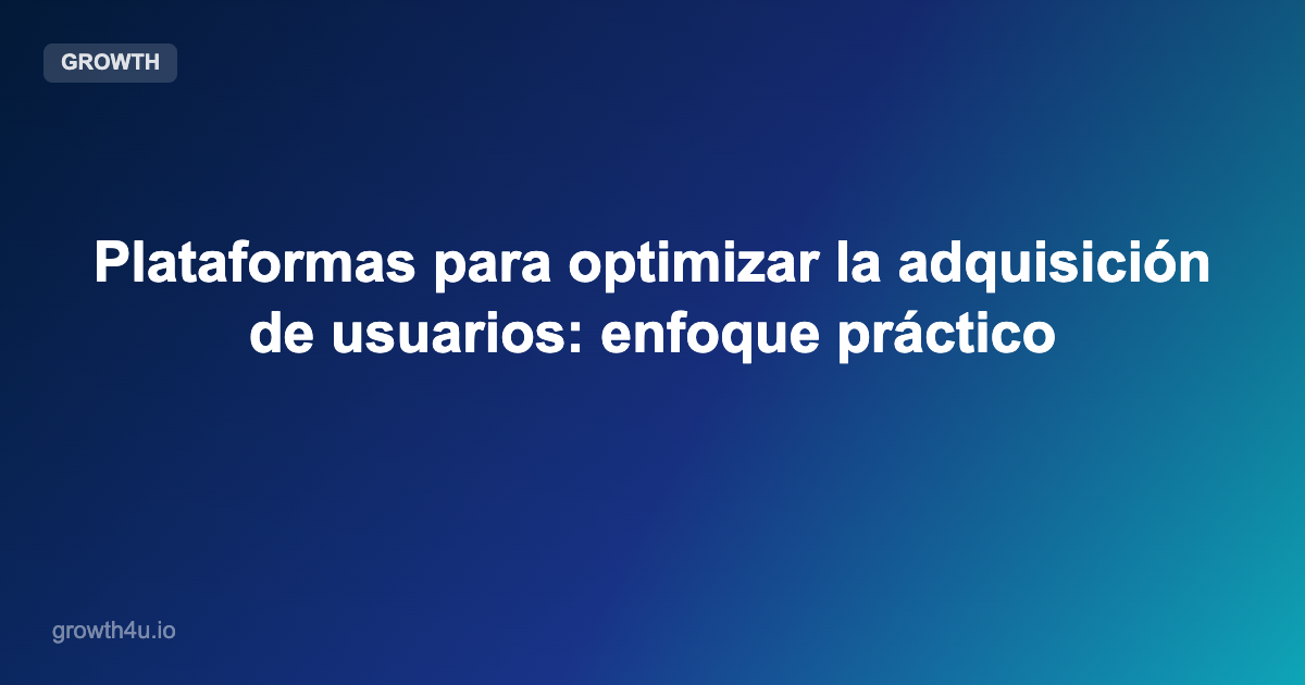 Plataformas para optimizar la adquisición de usuarios: enfoque práctico