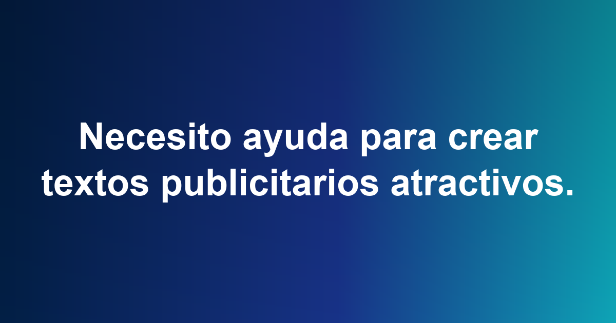 Necesito ayuda para crear textos publicitarios atractivos.