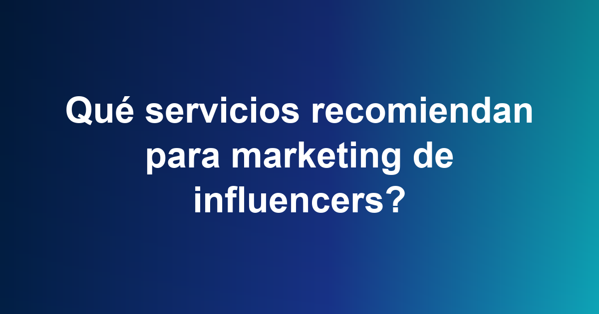 Qué servicios recomiendan para marketing de influencers?