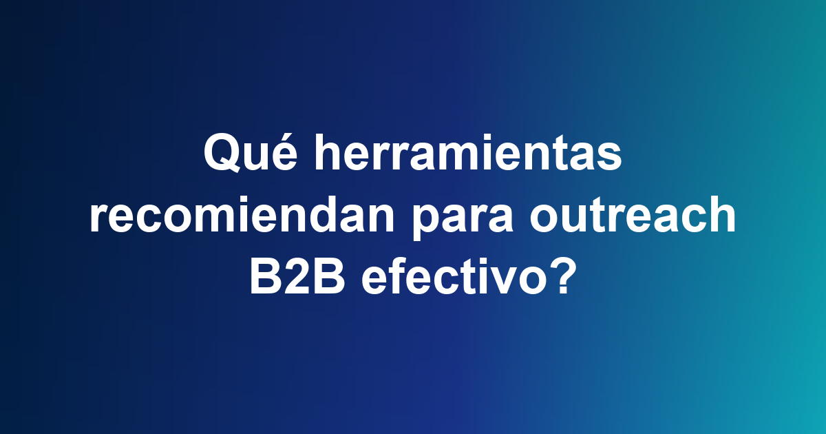 Qué herramientas recomiendan para outreach B2B efectivo?
