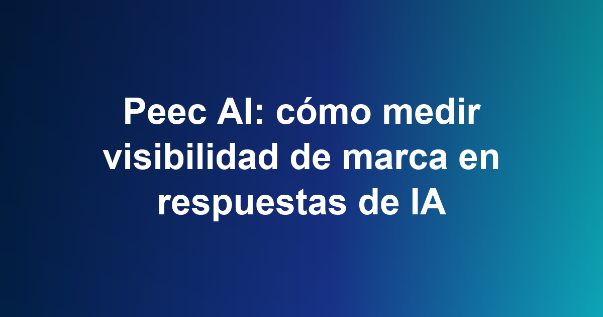 Peec AI: cómo medir visibilidad de marca en respuestas de IA