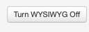 Turn WYSIWYG off button
