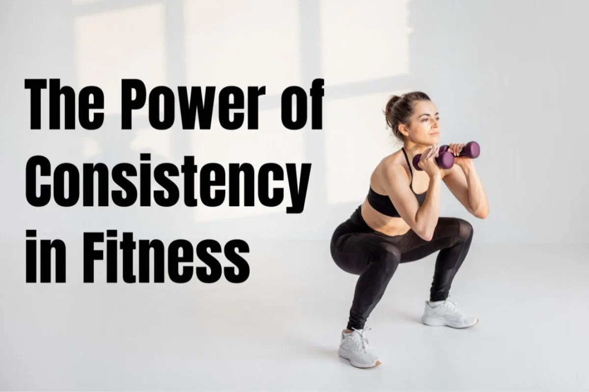 Why Consistency Is the Silent Power Behind Your Fitness Journey
