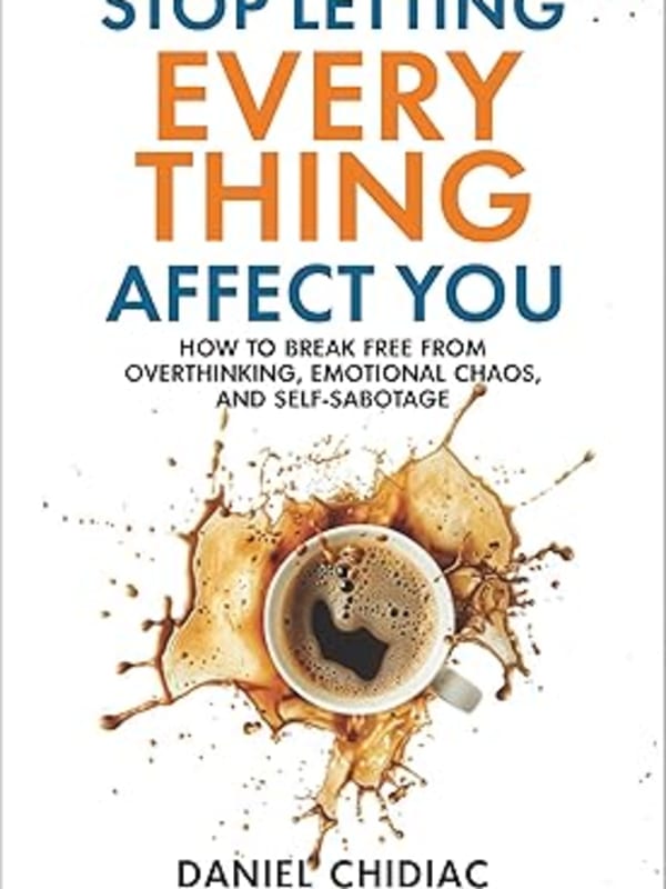 Stop Letting Everything Affect You: How to break free from overthinking, emotional chaos, and self-sabotage