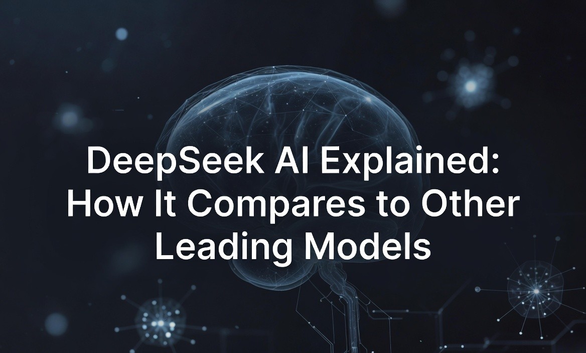 DeepSeek AI Explained: How It Compares to Other Leading Models