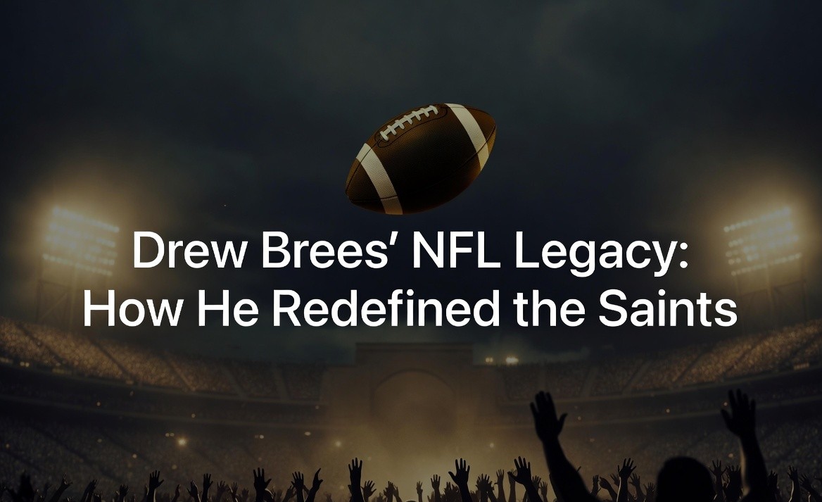 Drew Brees' NFL Legacy: How He Redefined the Saints