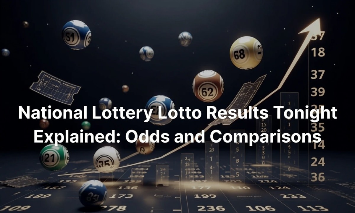 National Lottery Lotto Results Tonight Explained: Odds and Comparisons