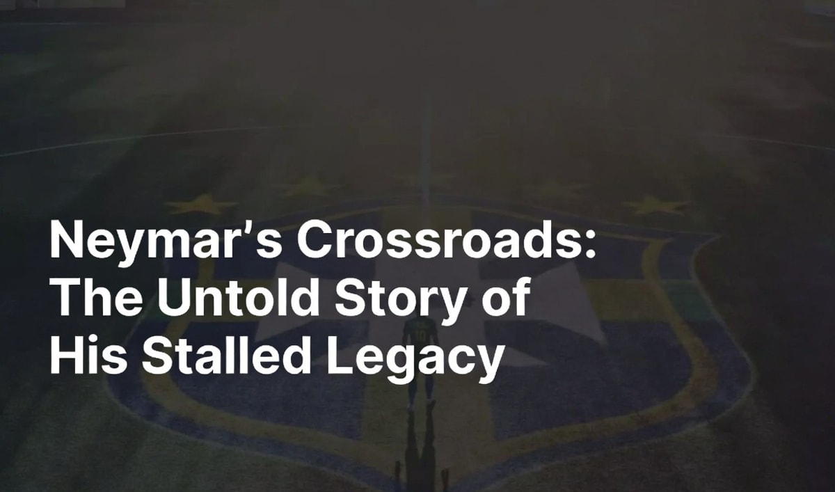 Neymar's Crossroads: The Untold Story of His Stalled Legacy