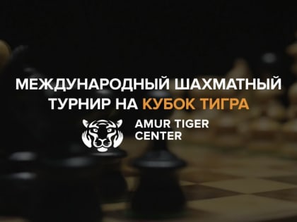 Стали известны имена гроссмейстеров – участников Международного шахматного турнира «Кубок Тигра» во Владивостоке